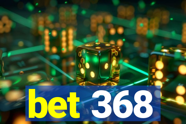 bet 368